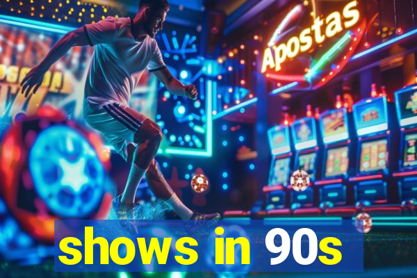 shows in 90s